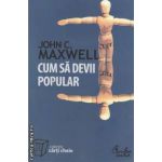 Cum sa devii popular(editura Curtea Veche, autor: John C. Maxwell isbn: 978-973-8120-73-x)