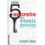 Cele 5 secrete ale vietii fericite(editura All, autor: John Izzo isbn: 978-973-684-739-4)