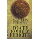Toate familiile fericite(editura Curtea Veche, autor: Carlos Fuentes isbn: 978-973-669-923-8)