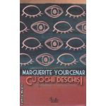 Cu ochii deschisi-convorbiri cu Mathieu Galey(editura Curtea Veche, autor: Marguerite Yourcenar isbn: 978-973-669-341-)