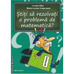 Stiti sa rezolvati o problema de matematica?!(editura Nomina, autori: Lucian Stan, Marie-Louise Ungureanu isbn: 978-606-535-273-5)