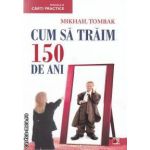 Cum sa traim 150 de ani ( editura: Paralela 45, autor: Mikhail Tombak ISBN 9789734713790 )