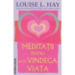 Meditaţii pentru a-ţi vindeca viaţa ( editura: Adevar Divin, autor: Louise L. Hay ISBN 9786068080826 )