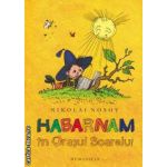 Habarnam in Orasul Soarelui ( editura: Humanitas , autor: Nikolai Nosov ISBN 9789735030025 )