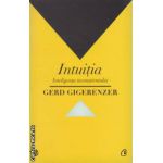 Intuitia: inteligenta inconstientului ( editura: Curtea Veche, autor: Gerd Gigerenzer ISBN 9786065883390 )