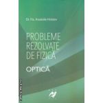 Probleme rezolvate de fizica: Optica ( editura: Aph, autor: Anatolie Hristev ISBN 9789738699076 )
