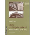 Istoria civilizatiei romanesti: perioada interbelica ( 1918 - 1940 ) ( editura: Enciclopedica, autor: Ioan Scurtu, ISBN 9789734506200 )