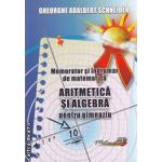 Memorator si indrumar de matematica - aritmetica si algebra pentru gimnaziu ( editura: Hyperion, autor: Gheorghe Adalbert Schneider ISBN 9786065890138 )