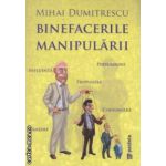 Binefacerile manipularii ( editura: Paideia, autor: Mihai Dumitrescu ISBN 9789735967499 )