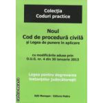 Noul Cod de procedura civila si Legea de punere in aplicare cu modificari aduse prin O . U . G . nr . 4 din 30 ianuarie 2013 ( editura : Morosan , ISBN 9786068033808 )