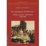 Tot mai departe de Moscova ... : Politica externa a Romaniei in contextul conflictului sovieto - chinez : 1956 - 1965 ( editura : Institutul National pentru Studiul Totalitarismului , autor : Dan Catanus ISBN 9789737861665 )