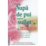 Supa de pui pentru suflet de mama ( Editura : Adevar divin , Autor : Jack Canfield , Mark Hansen ISBN 9786068080994 )