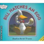 Bill  Hatches an Egg  ( Editura : Walker Books , Autor : Don Gillies , Charlie Gardner ISBN 0-7445-8949-5 )