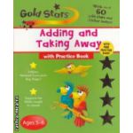 Gold stars Adding and taking away with practice book  ages 5-6 ( Editura : Parragon , Autor : Paul Broadbent ISBN 1-40547-406-8 )