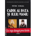 Carol al II-lea si Iuliu Maniu ( Editura: Semne, Autor: Petre Turlea ISBN 9786061503551 )