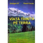 Viata tihnita pe Terra ( editura : Stefan , autor : Pavel Corutz ISBN 9789731183353 )