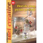 Flori de camp pictate pe sticla - Idei creative nr. 80 ( editura: Casa, autor: Kovacs Zsolt ISBN 9786068527178 )