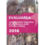 Evaluarea competentelor lingvistice de comunicare orala in limba romana - 2014 ( editura : Nomina , coord . : Cristina Ardeleanu , Gheorghe Branzei ISBN 9786065355712 )