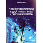 Flexisecuritatea in raporturile de munca - concept strategic al dreptului muncii european ( editura: Sitech, autor: Gabriel Busu, ISBN 9786061136384 )