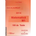 Bac 2014 Matematica M1 - 100 de teste: enunturi si rezolvari ( editura: Gimnasium, autor: Liviu Petre, ISBN 9789737992666 )