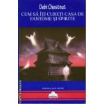 Cum sa iti cureti casa de fantome si spirite ( editura : Agni Mundi , autor : Debi Chestnut , ISBN 9786069365489 )