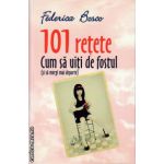 101 retete : Cum sa uiti de fostul - si sa mergi mai departe ( editura : All , autor : Federica Bosco , ISBN 9789736847851 )