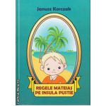 Regele Mateias pe insula pustie ( editura: BCC Publishing, autor: Janusz Korczak, ISBN 9786069300053 )