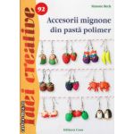 Accesorii mignone din pasta polimer ( editura : Casa , autor : Simone Beck , ISBN 9786068527444 )