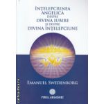 Intelepciunea angelica despre divina iubire si despre divina intelepciune ( Editura: Firul Ariadnei, Autor: Emanuel Swedenborg )