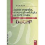 Aspecte ortografice, ortoepice si morfologice ale limbii romane conform DOOM 2 ( Editura: Art Grup Editorial, Autor: Mihail Stan ISBN 9789731244433 )