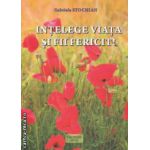 Intelege viata si fii fericit ( Autor : Gabriela Stochian ISBN 9789730171518 )