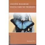Viata care ne traieste ( Autor: Anatol Basarab ISBN 9789730166767 )