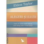 Alegeri si iluzii ( Editura : For You , Autor : Eldon Taylor ISBN 9786066390767 )