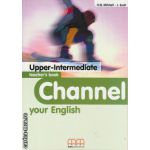 Channel your English Upper - Intermediate - Teacher's book ( editura: MM Publications, autor: H. Q. Mitchell, J. Scott, ISBN 9789603792291 )