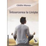 Intoarcerea la Liniste ( Editura : For You , Autor : Catalin Manea ISBN 9786066390842 )
