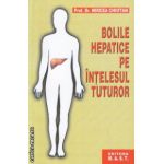 Bolile hepatice pe intelesul tuturor ( Editura : Mast , Autor : Mircea Chiotan ISBN 9789731822785 )