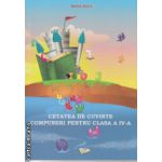 Cetatea de cuvinte compuneri pentru clasa a IV a ( Editura : Ars Libri , Autor : Maria Raicu ISBN 9786065746411 )