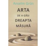 Arta de a gasi dreapta masura, Cum sa te bucuri de viata ( Editura: All, Autor: Anselm Grun ISBN 9786065873513 )