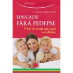Educatie fara pedepse, Cum sa cresti un copil ascultator ( Editura: Niculescu, Autor: Gillie-Marie Valet ISBN 9789737489777 )