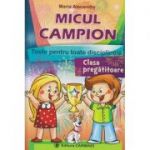 Micul campion, teste pentru toate disciplinele clasa pregatitoare ( Editura: Carminis, Autor: Maria Alexandru ISBN 9789731232805 )