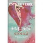 Inteligenta erotica (Reconcilierea vietii erotice cu viata de familie )( Editura: Curtea Veche, Autor: Esther Perel ISBN 9786065888753 )