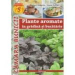 Plante aromate in gradina si bucatarie ( Editura: Casa, Autor: Megyeri Szabolcs, Liptai Zoltan ISBN 9786067870138 )