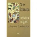 Individul religios, prelegeri de filosofia religiei ( Editura: Cartex, Autor: Nae Ionescu ISBN 9786068023786 )