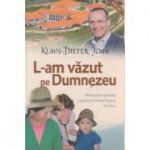 L-am vazut pe Dumnezeu ( Editura: Casa Cartii, Autor: Klaus-Dieter John ISBN 9786067320329 )