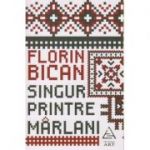 Singur printre marlani ( Editura: Art Grup Editorial, Autor: Florin Bican ISBN 9786067103915 )