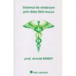 Sistemul de vindecare prin dieta fara mucus ( Editura: Firul Ariadnei, Autor: Arnold Ehret ISBN 9786068594002 )