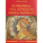 Fii propriul tau astrolog mereu inspirat ( Editura: Ganesha, Autor: Astronim Astrofilus ISBN 978-606-8742-02-1 )