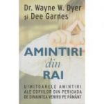 Amintiri din Rai ( Editura: Adevar Divin, Autor: Wayne W. Dyer, Dee Garnes ISBN 9786067560039 )