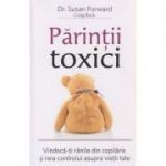 Parintii toxici ( Editura: Adevar Divin, Autor: Susan Forward ISBN 9786067560213 )