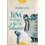 Jim Nasturel si cei 13 salbatici ( Editura: Arthur, Autor: Michael Ende ISBN 9786067880083 )